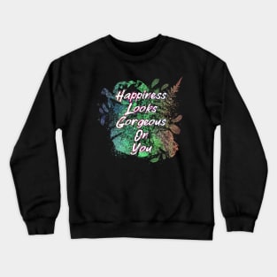 Happiness Looks Gorgeous On You Crewneck Sweatshirt